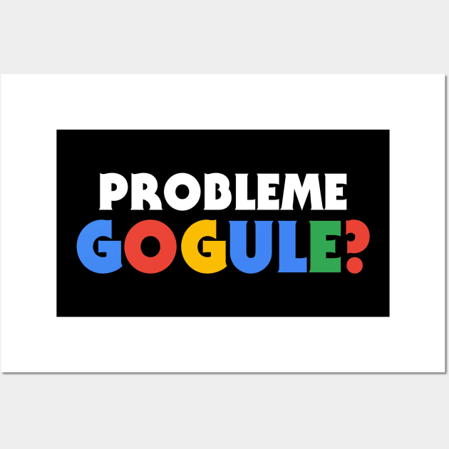 Probleme Gogule? Wall Art by TheFlying6